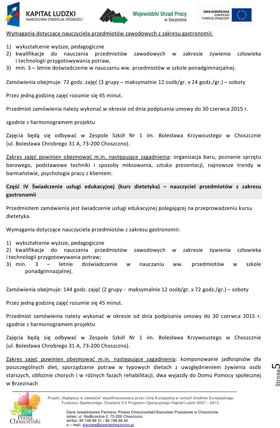 x 24 godz./gr.) soboty Przez jedną godzinę zajęć rozumie się 45 minut. Przedmiot zamówienia należy wykonać w okresie od dnia podpisania umowy do 30 czerwca 2015 r.