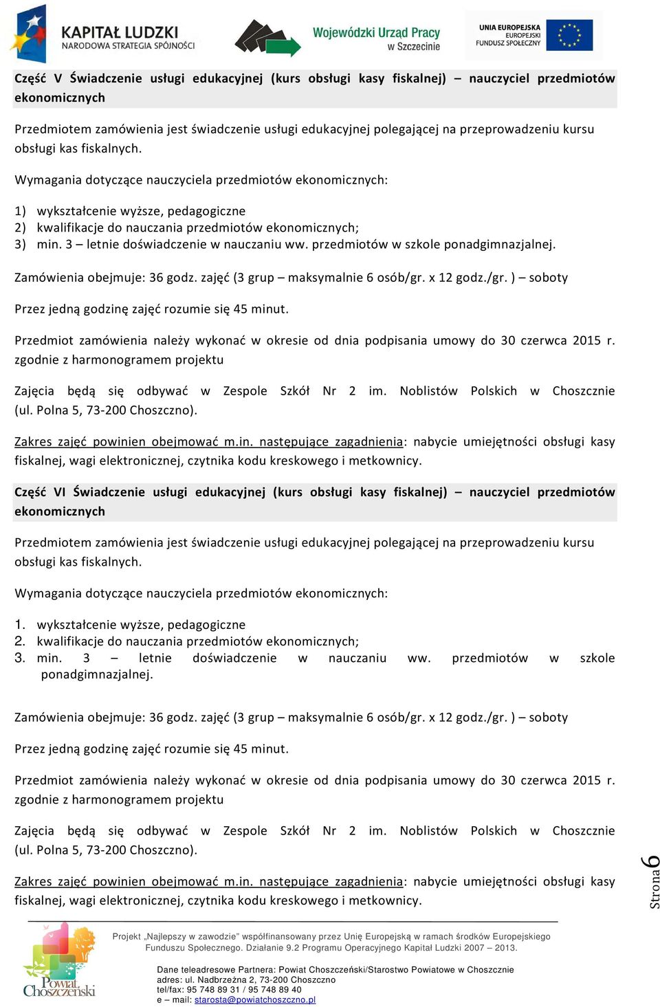 3 letnie doświadczenie w nauczaniu ww. przedmiotów w szkole ponadgimnazjalnej. Zamówienia obejmuje: 36 godz. zajęć (3 grup maksymalnie 6 osób/gr.