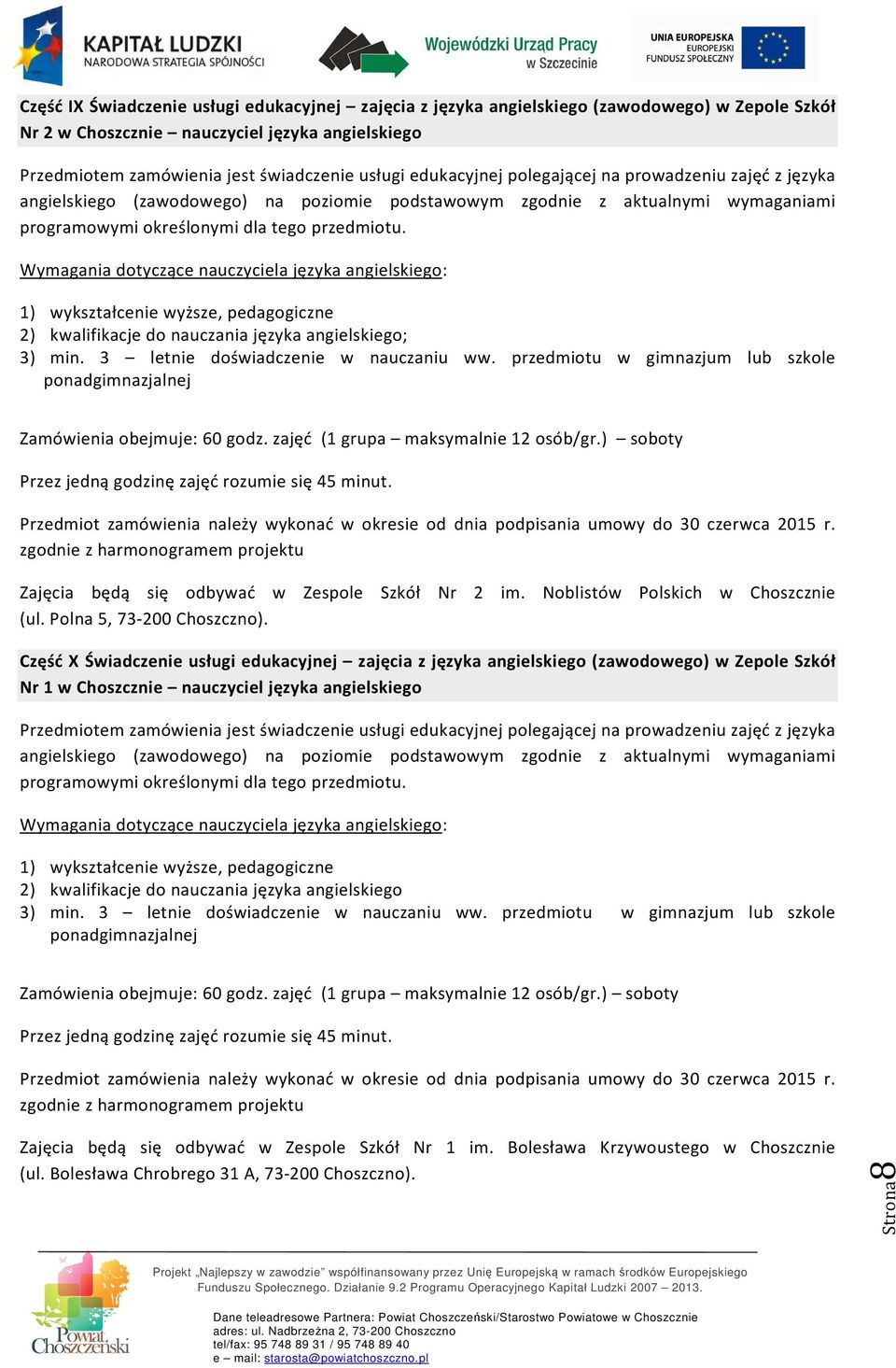 Wymagania dotyczące nauczyciela języka angielskiego: 1) wykształcenie wyższe, pedagogiczne 2) kwalifikacje do nauczania języka angielskiego; 3) min. 3 letnie doświadczenie w nauczaniu ww.