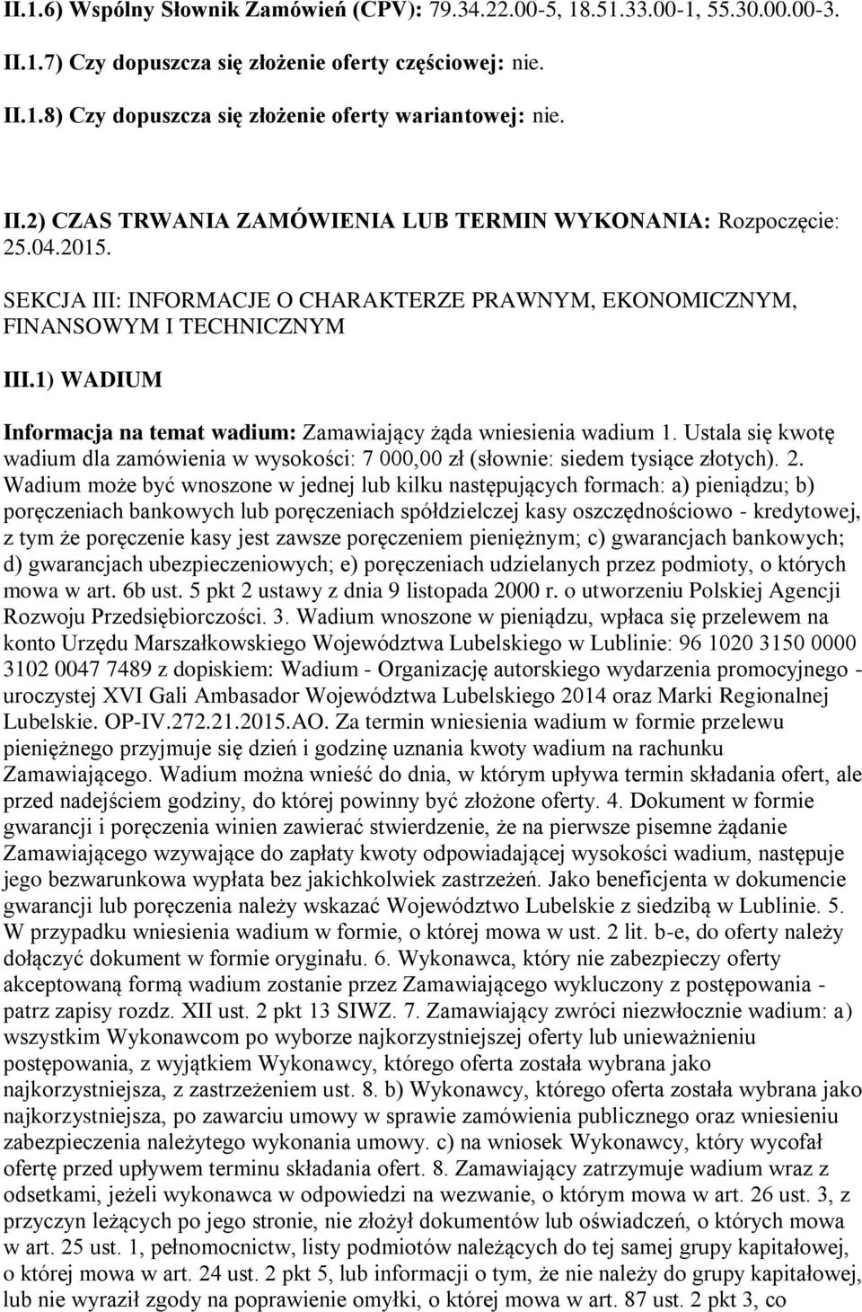 1) WADIUM Informacja na temat wadium: Zamawiający żąda wniesienia wadium 1. Ustala się kwotę wadium dla zamówienia w wysokości: 7 000,00 zł (słownie: siedem tysiące złotych). 2.