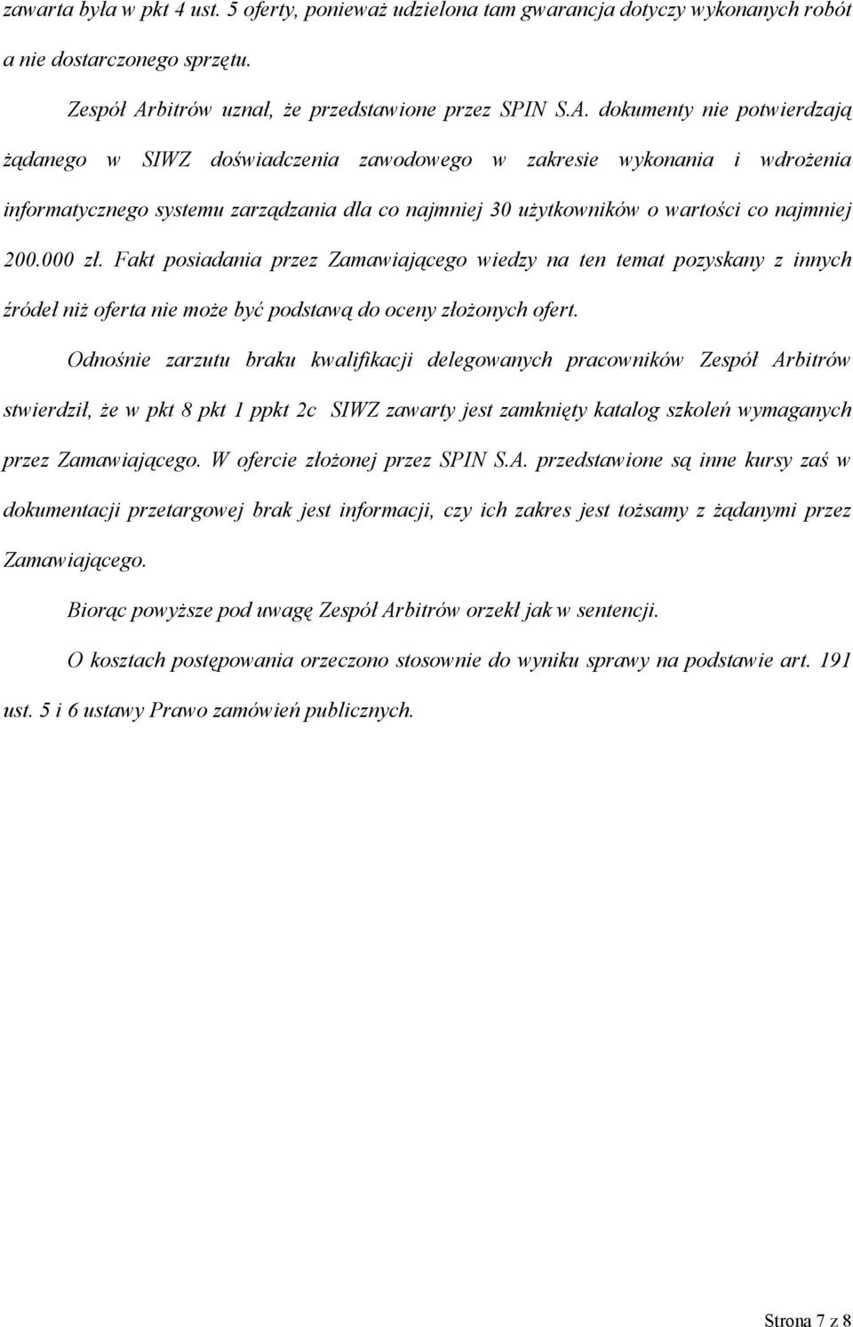 dokumenty nie potwierdzają żądanego w SIWZ doświadczenia zawodowego w zakresie wykonania i wdrożenia informatycznego systemu zarządzania dla co najmniej 30 użytkowników o wartości co najmniej 200.