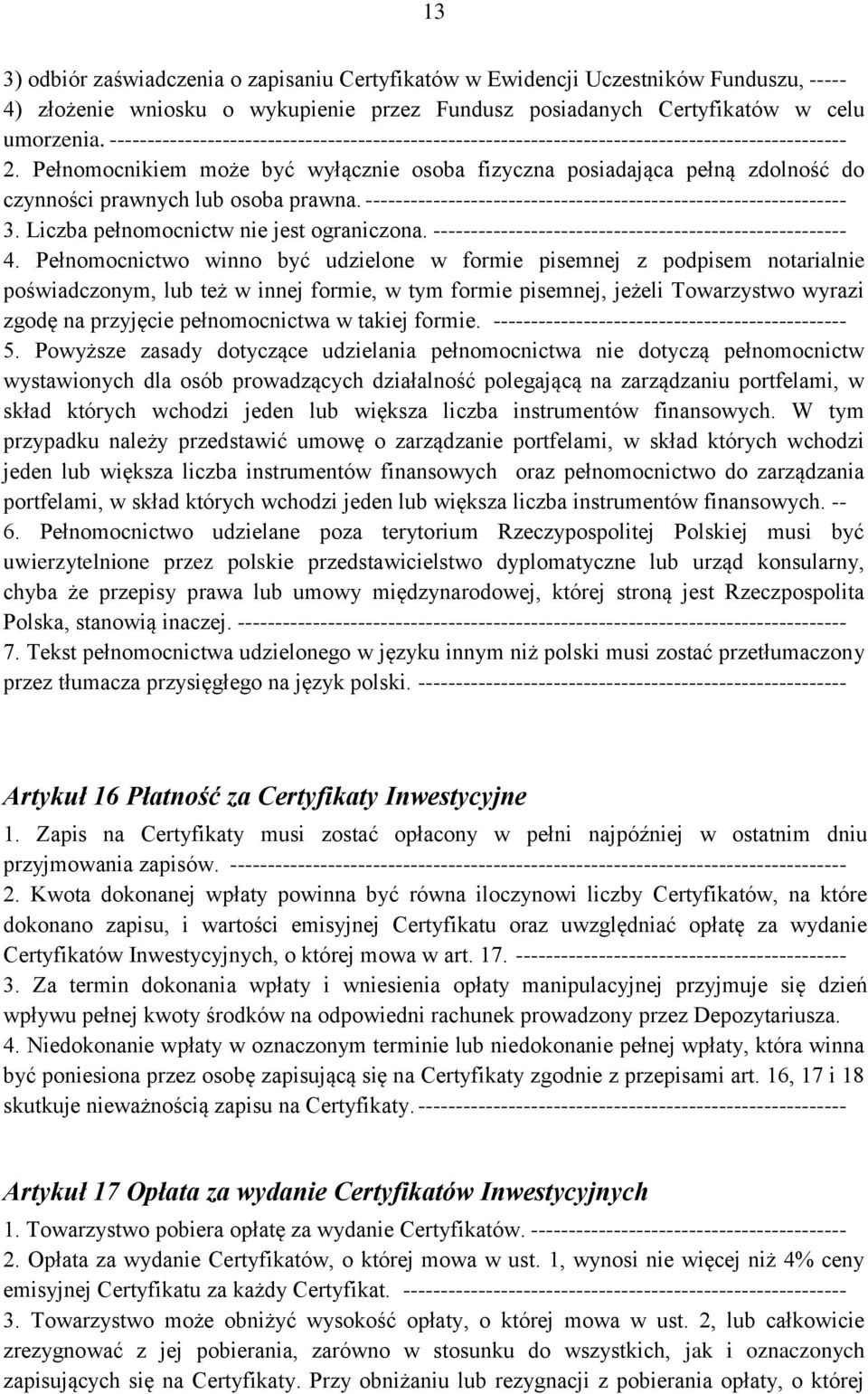 Pełnomocnikiem może być wyłącznie osoba fizyczna posiadająca pełną zdolność do czynności prawnych lub osoba prawna. ---------------------------------------------------------------- 3.