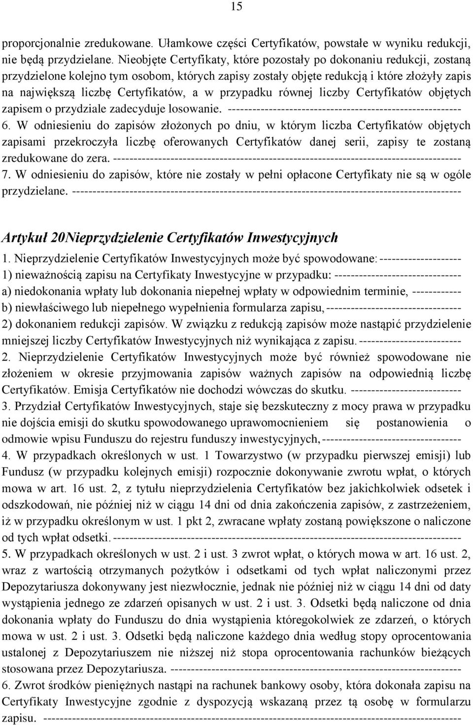 a w przypadku równej liczby Certyfikatów objętych zapisem o przydziale zadecyduje losowanie. --------------------------------------------------------- 6.