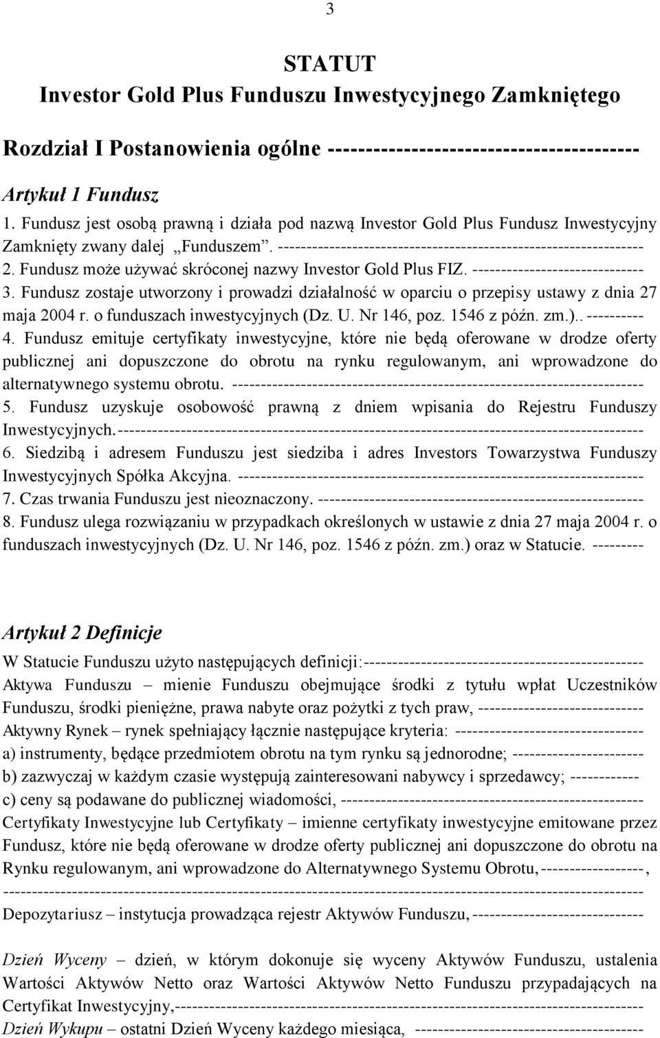 Fundusz może używać skróconej nazwy Investor Gold Plus FIZ. ------------------------------ 3. Fundusz zostaje utworzony i prowadzi działalność w oparciu o przepisy ustawy z dnia 27 maja 2004 r.