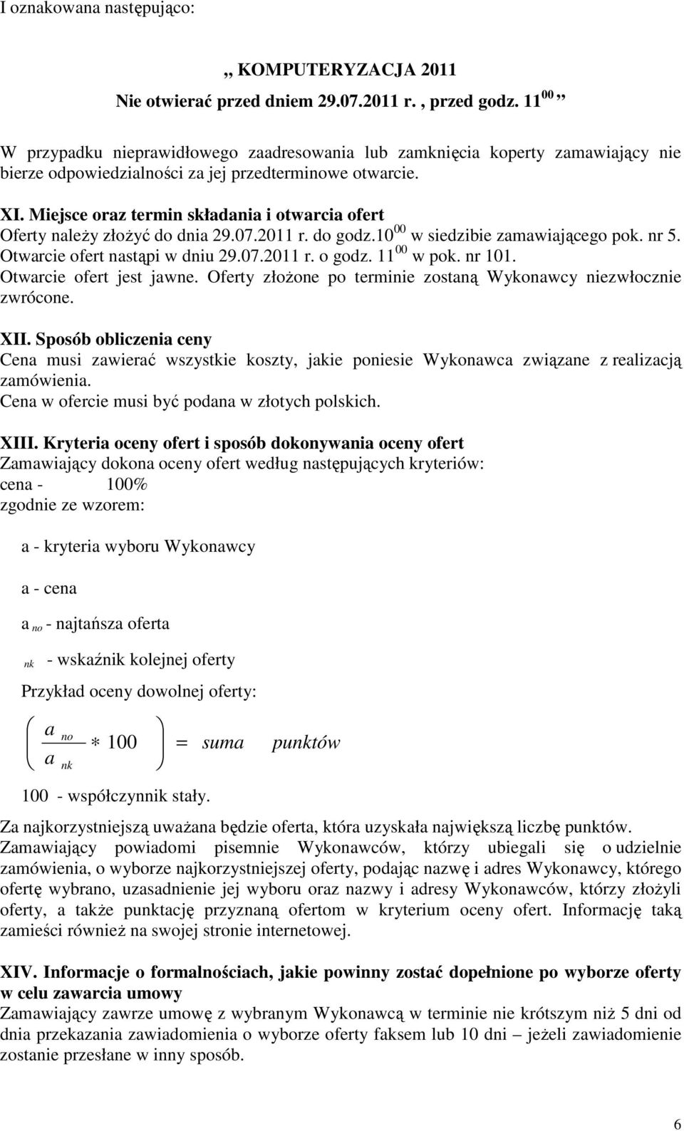 Miejsce oraz termin składania i otwarcia ofert Oferty należy złożyć do dnia 29.07.2011 r. do godz.10 00 w siedzibie zamawiającego pok. nr 5. Otwarcie ofert nastąpi w dniu 29.07.2011 r. o godz.