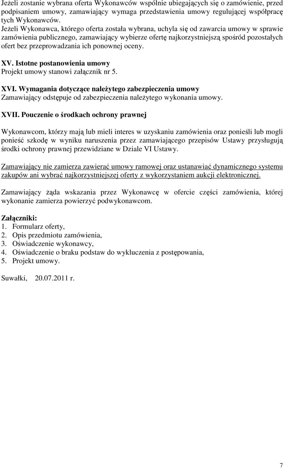 przeprowadzania ich ponownej oceny. XV. Istotne postanowienia umowy Projekt umowy stanowi załącznik nr 5. XVI.