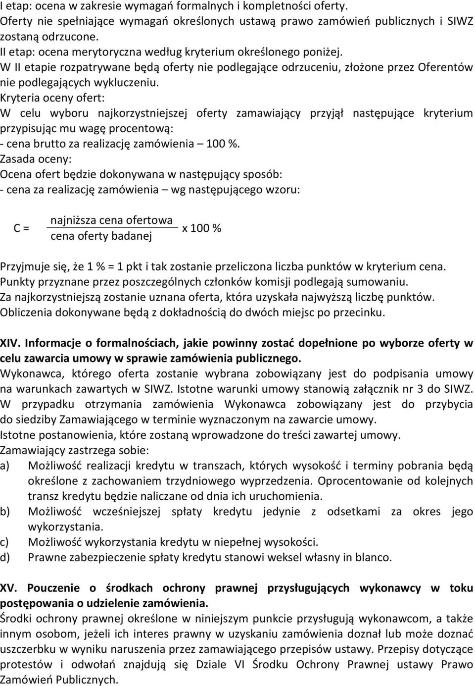 Kryteria oceny ofert: W celu wyboru najkorzystniejszej oferty zamawiający przyjął następujące kryterium przypisując mu wagę procentową: - cena brutto za realizację zamówienia 100 %.