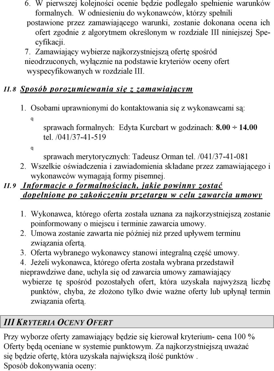 Zamawiający wybierze najkorzystniejszą ofertę spośród nieodrzuconych, wyłącznie na podstawie kryteriów oceny ofert wyspecyfikowanych w rozdziale III. II.8 Sposób porozumiewania się z zamawiającym 1.