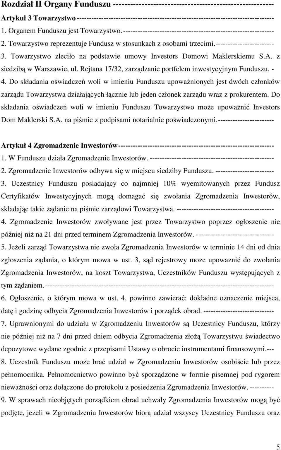 Towarzystwo zleciło na podstawie umowy Investors Domowi Maklerskiemu S.A. z siedzibą w Warszawie, ul. Rejtana 17/32, zarządzanie portfelem inwestycyjnym Funduszu. - 4.