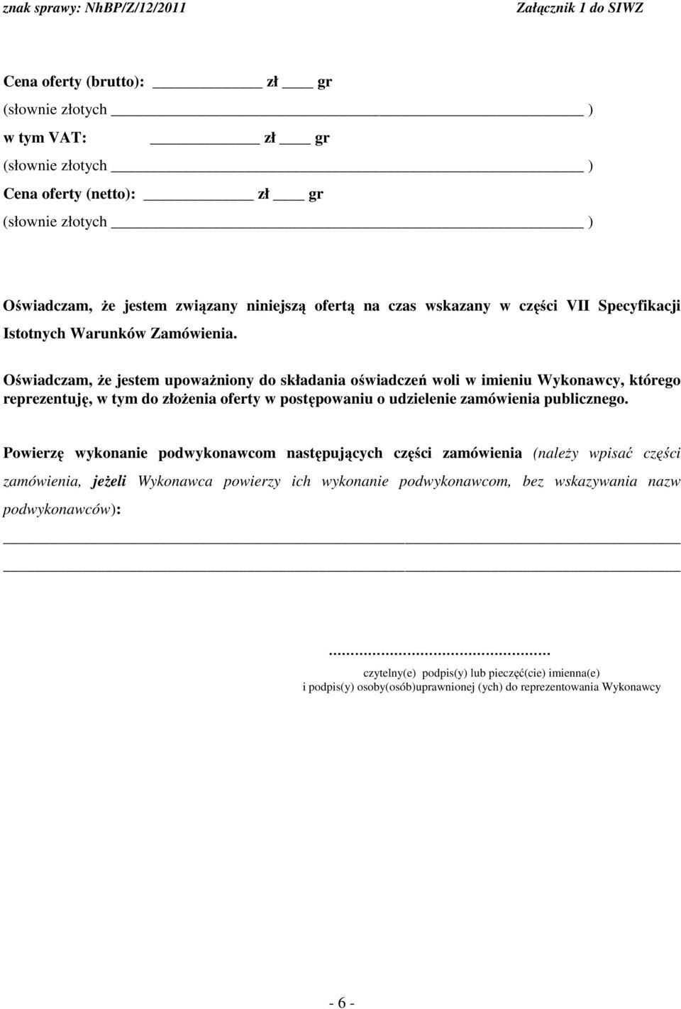 Oświadczam, że jestem upoważniony do składania oświadczeń woli w imieniu Wykonawcy, którego reprezentuję, w tym do złożenia oferty w postępowaniu o udzielenie zamówienia publicznego.