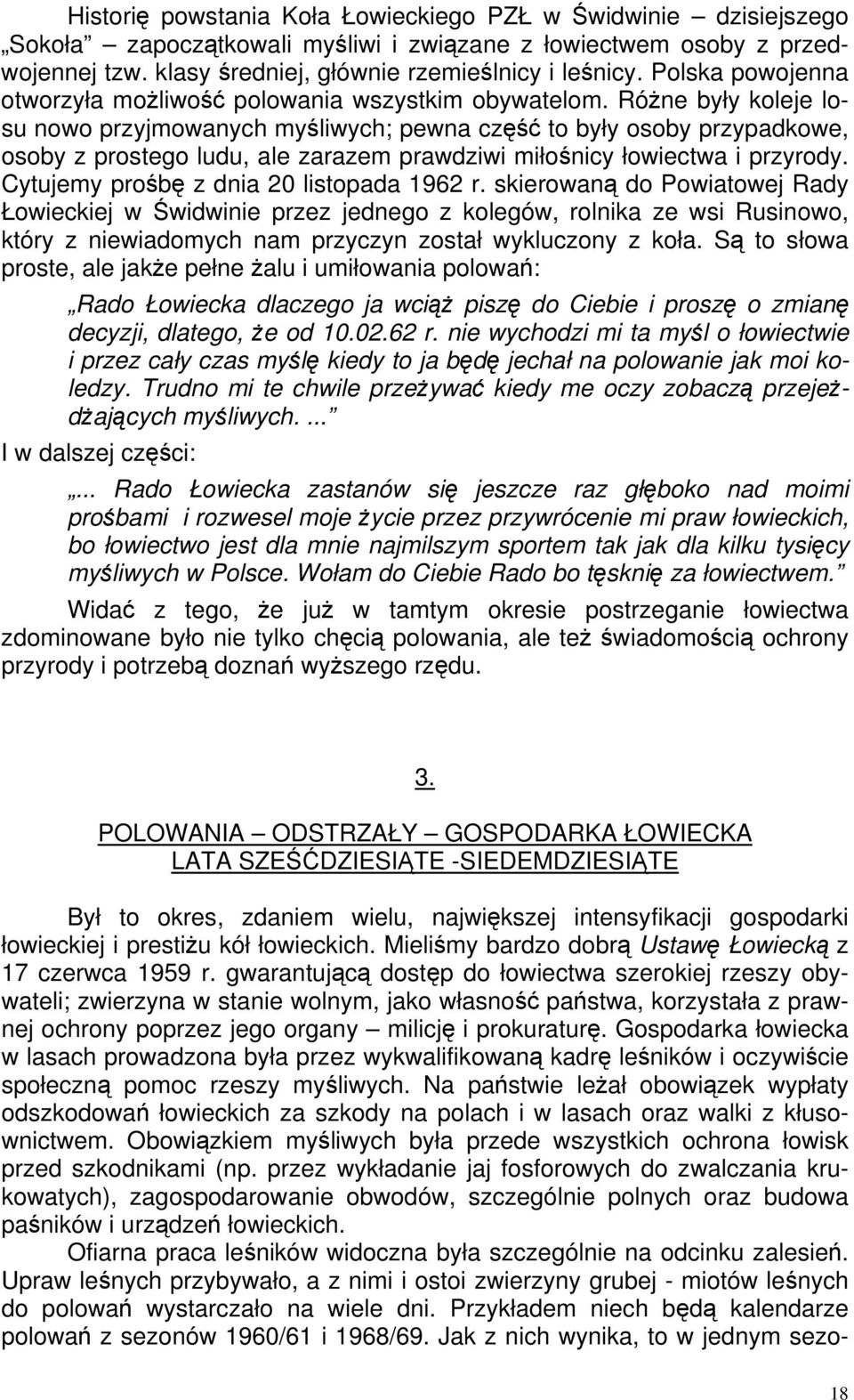 Różne były koleje losu nowo przyjmowanych myśliwych; pewna część to były osoby przypadkowe, osoby z prostego ludu, ale zarazem prawdziwi miłośnicy łowiectwa i przyrody.