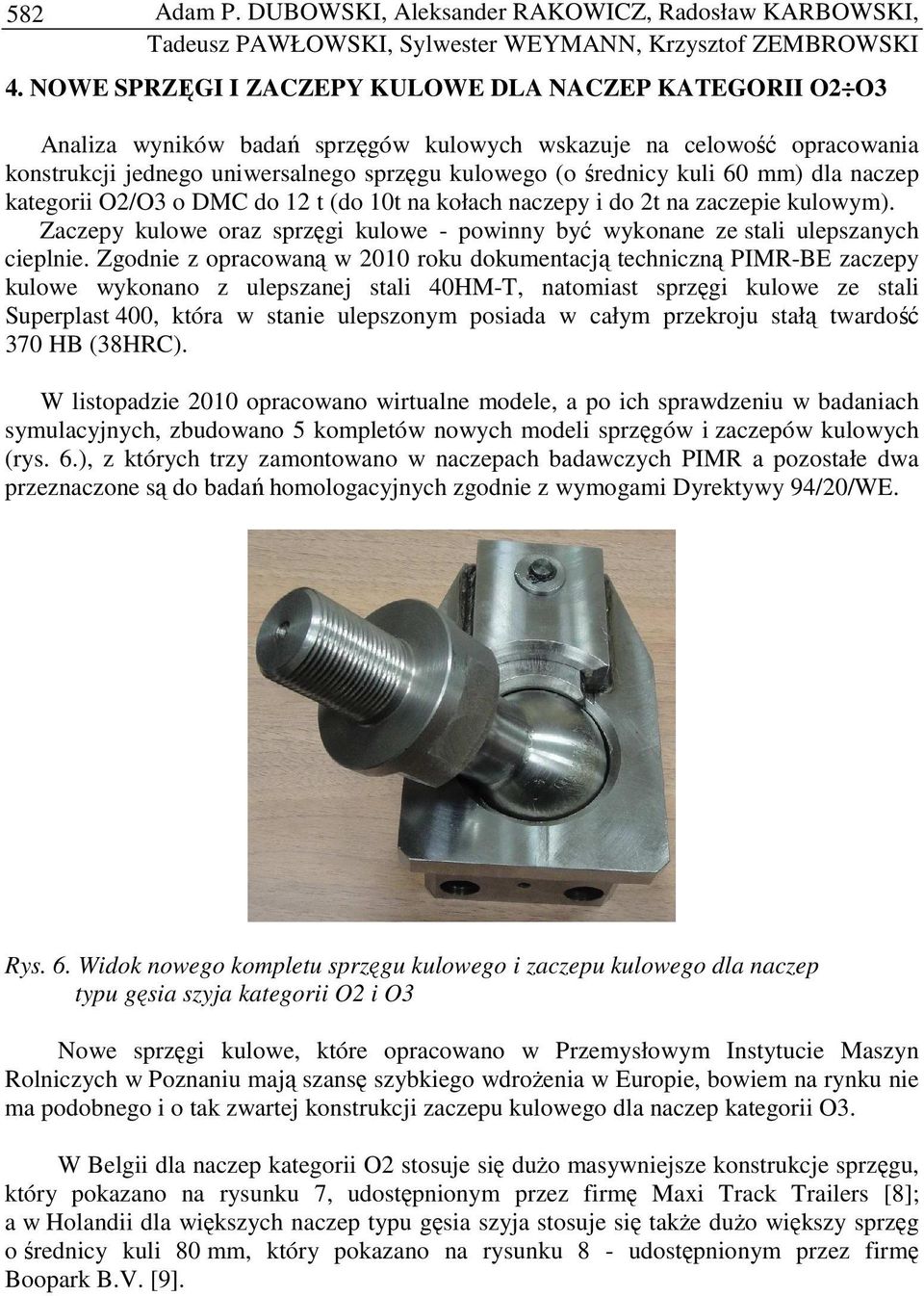 60 mm) dla naczep kategorii O2/O3 o DMC do 12 t (do 10t na kołach naczepy i do 2t na zaczepie kulowym). Zaczepy kulowe oraz sprzęgi kulowe - powinny być wykonane ze stali ulepszanych cieplnie.