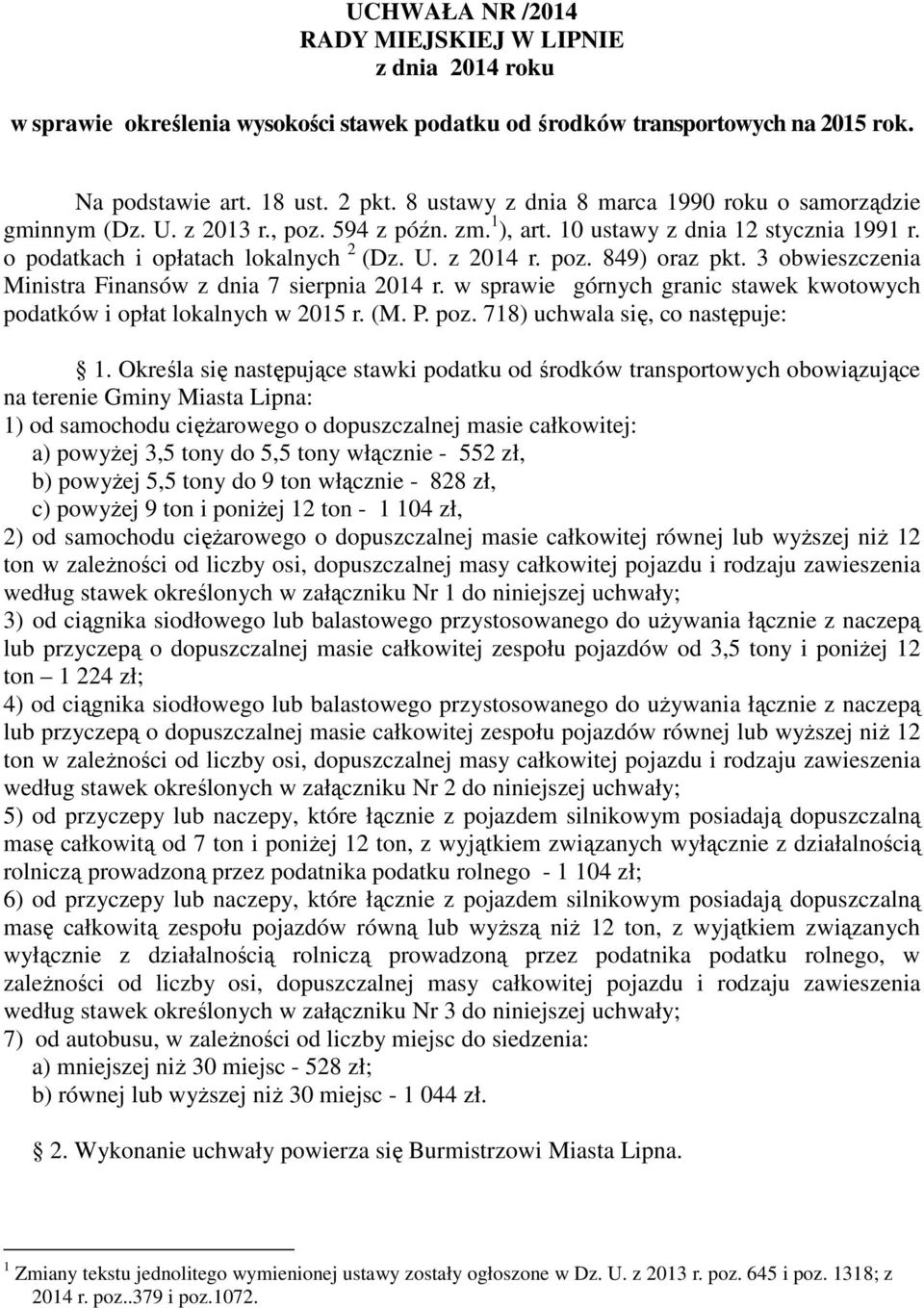 3 obwieszczenia Ministra Finansów z dnia 7 sierpnia 2014 r. w sprawie górnych granic stawek kwotowych podatków i opłat lokalnych w 2015 r. (M. P. poz. 718) uchwala się, co następuje: 1.