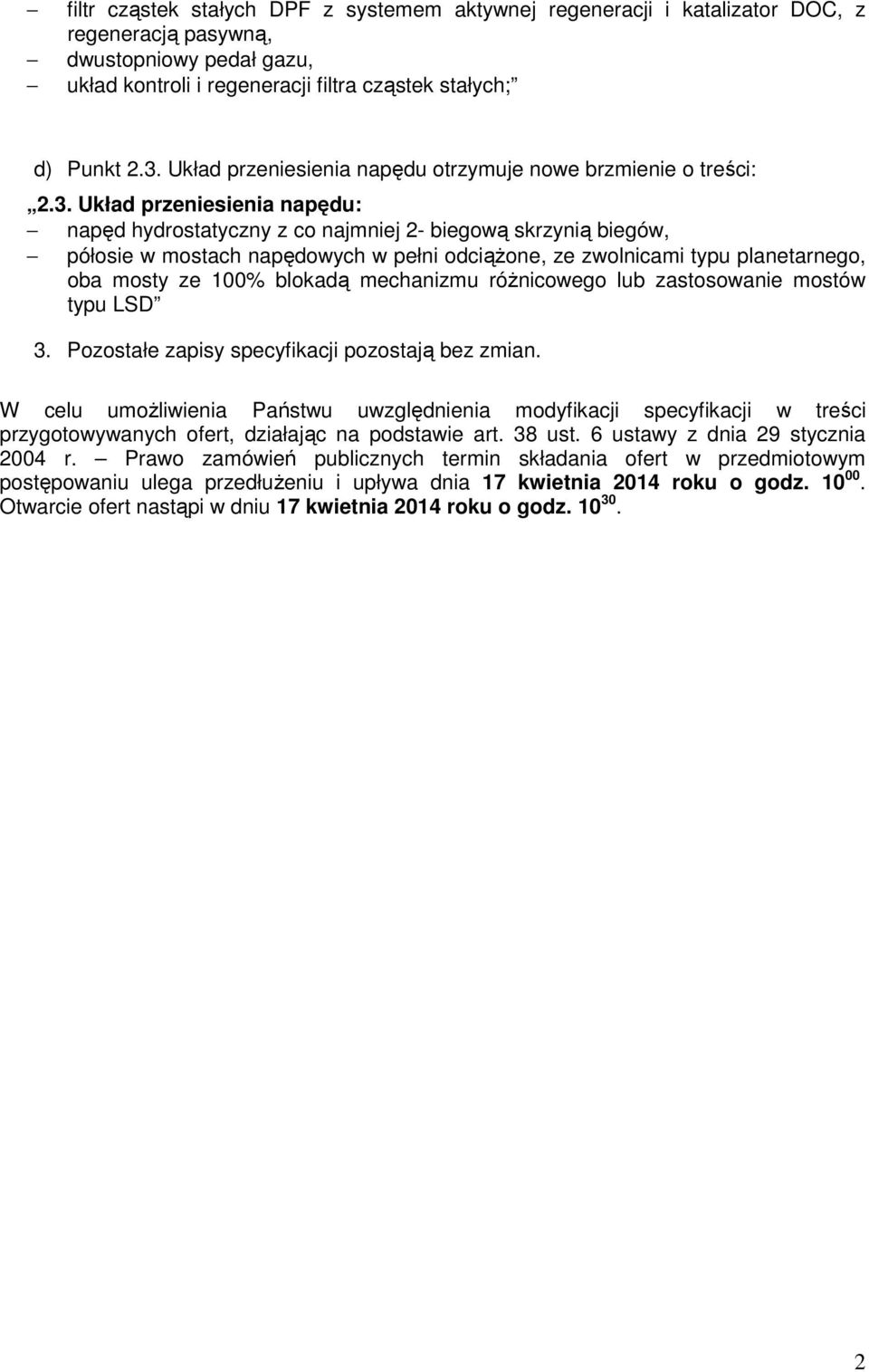 Układ przeniesienia napędu: napęd hydrostatyczny z co najmniej 2- biegową skrzynią biegów, półosie w mostach napędowych w pełni odciąŝone, ze zwolnicami typu planetarnego, oba mosty ze 100% blokadą