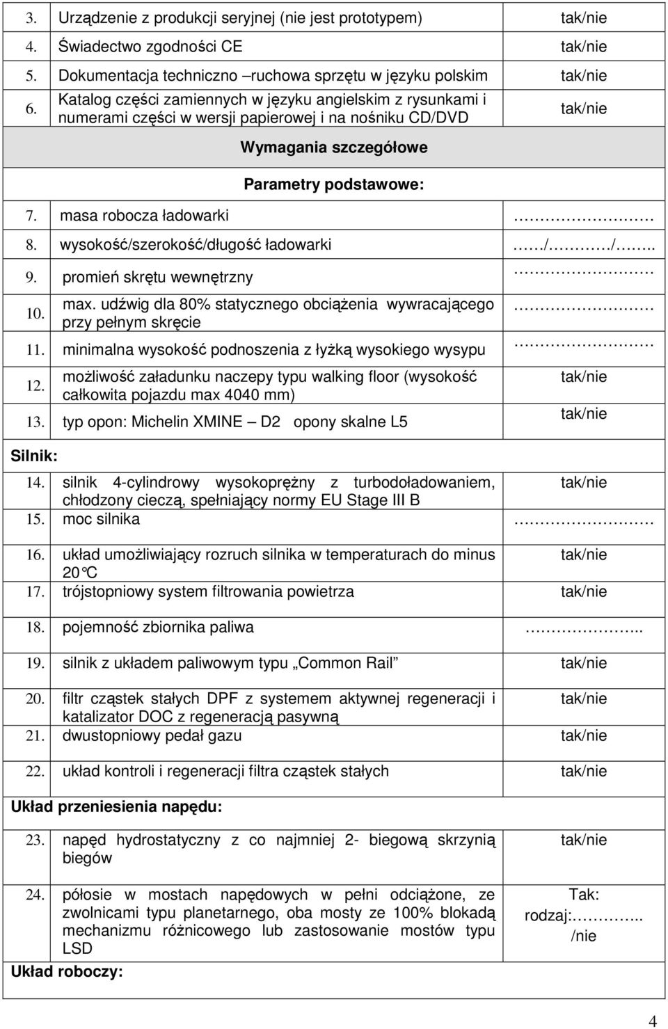 wysokość/szerokość/długość ładowarki / /.. 9. promień skrętu wewnętrzny 10. max. udźwig dla 80% statycznego obciąŝenia wywracającego przy pełnym skręcie 11.