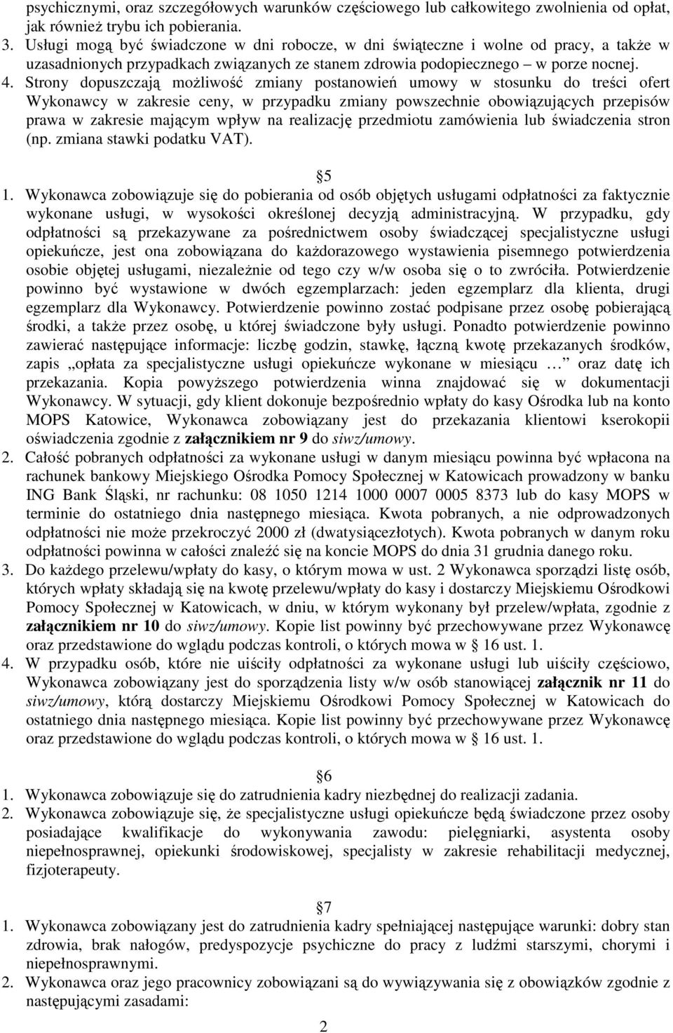 Strony dopuszczają możliwość zmiany postanowień umowy w stosunku do treści ofert Wykonawcy w zakresie ceny, w przypadku zmiany powszechnie obowiązujących przepisów prawa w zakresie mającym wpływ na