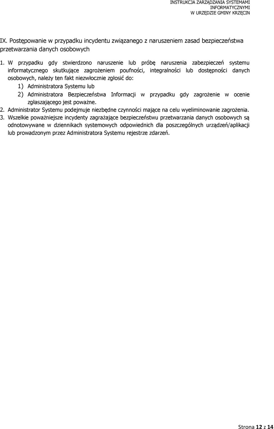 niezwłocznie zgłosić do: 1) Administratora Systemu lub 2) Administratora Bezpieczeństwa Informacji w przypadku gdy zagrożenie w ocenie zgłaszającego jest poważne. 2. Administrator Systemu podejmuje niezbędne czynności mające na celu wyeliminowanie zagrożenia.