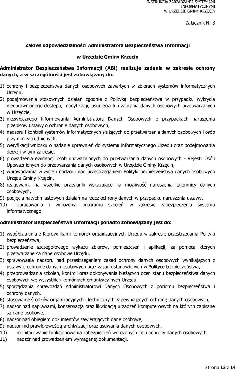 bezpieczeństwa w przypadku wykrycia nieuprawnionego dostępu, modyfikacji, usunięcia lub zabrania danych osobowych przetwarzanych w Urzędzie, 3) niezwłocznego informowania Administratora Danych