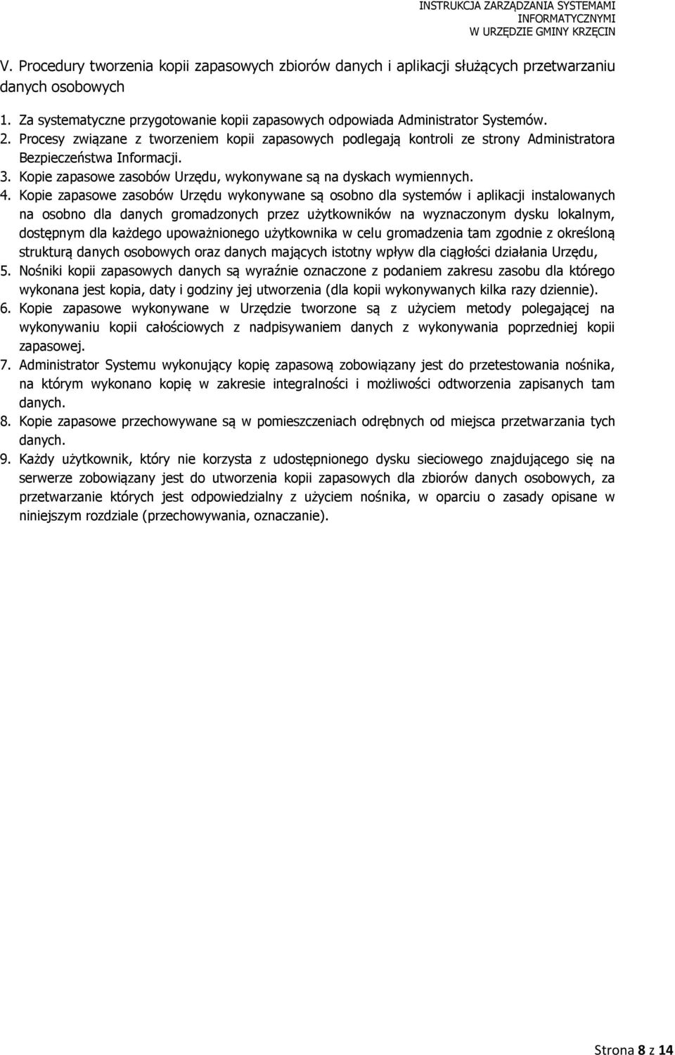 Kopie zapasowe zasobów Urzędu wykonywane są osobno dla systemów i aplikacji instalowanych na osobno dla danych gromadzonych przez użytkowników na wyznaczonym dysku lokalnym, dostępnym dla każdego