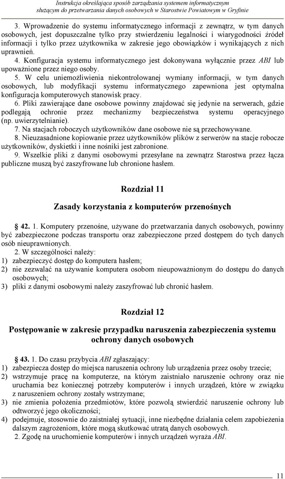 W celu uniemożliwienia niekontrolowanej wymiany informacji, w tym danych osobowych, lub modyfikacji systemu informatycznego zapewniona jest optymalna konfiguracja komputerowych stanowisk pracy. 6.