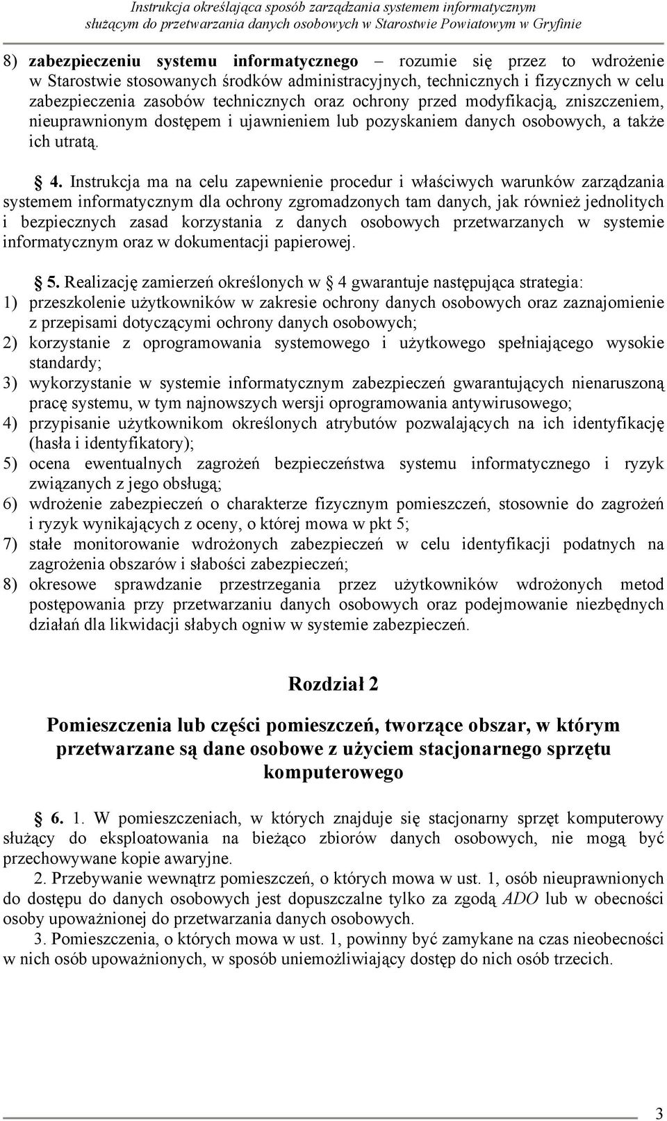 Instrukcja ma na celu zapewnienie procedur i właściwych warunków zarządzania systemem informatycznym dla ochrony zgromadzonych tam danych, jak również jednolitych i bezpiecznych zasad korzystania z