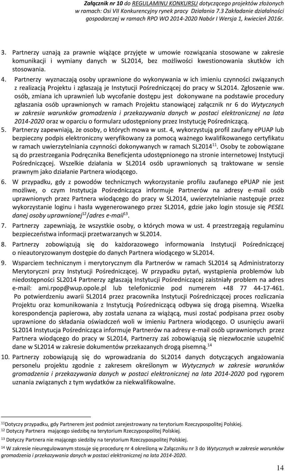 osób, zmiana ich uprawnień lub wycofanie dostępu jest dokonywane na podstawie procedury zgłaszania osób uprawnionych w ramach Projektu stanowiącej załącznik nr 6 do Wytycznych w zakresie warunków