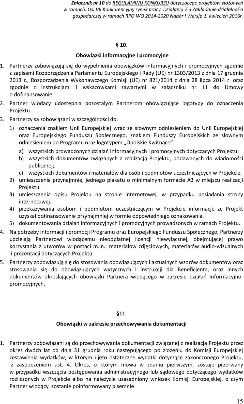 , Rozporządzenia Wykonawczego Komisji (UE) nr 821/2014 z dnia 28 lipca 2014 r. oraz zgodnie z instrukcjami i wskazówkami zawartymi w załączniku nr 11 do Umowy o dofinansowanie. 2. Partner wiodący udostępnia pozostałym Partnerom obowiązujące logotypy do oznaczenia Projektu.