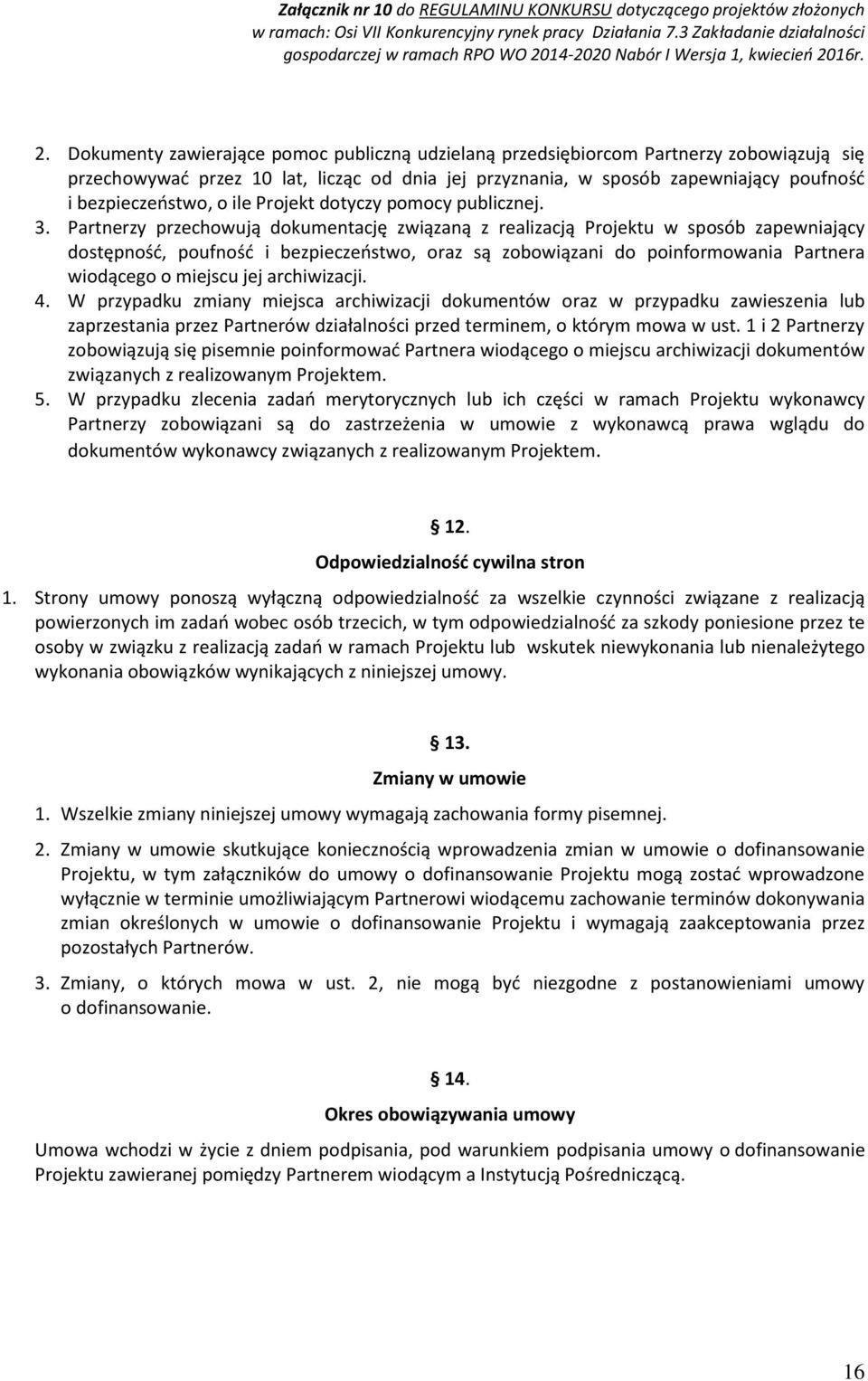 Partnerzy przechowują dokumentację związaną z realizacją Projektu w sposób zapewniający dostępność, poufność i bezpieczeństwo, oraz są zobowiązani do poinformowania Partnera wiodącego o miejscu jej