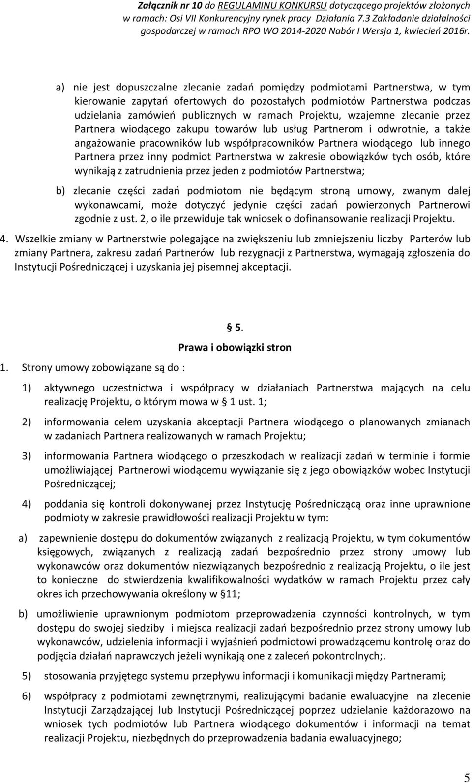 inny podmiot Partnerstwa w zakresie obowiązków tych osób, które wynikają z zatrudnienia przez jeden z podmiotów Partnerstwa; b) zlecanie części zadań podmiotom nie będącym stroną umowy, zwanym dalej