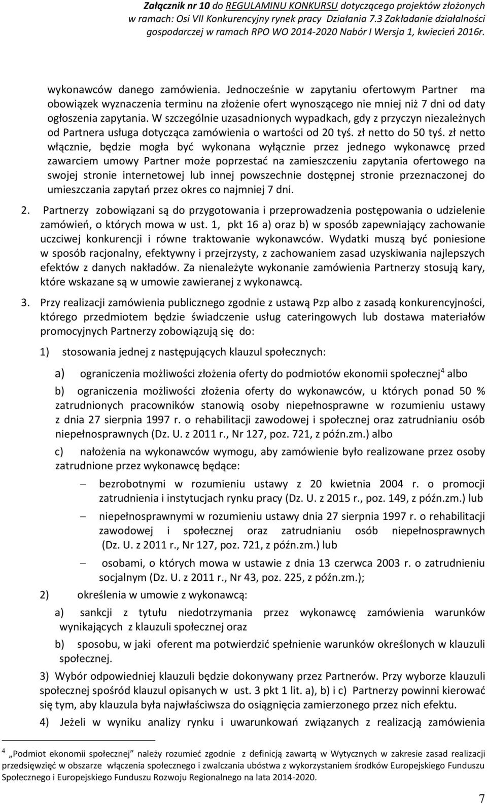 zł netto włącznie, będzie mogła być wykonana wyłącznie przez jednego wykonawcę przed zawarciem umowy Partner może poprzestać na zamieszczeniu zapytania ofertowego na swojej stronie internetowej lub