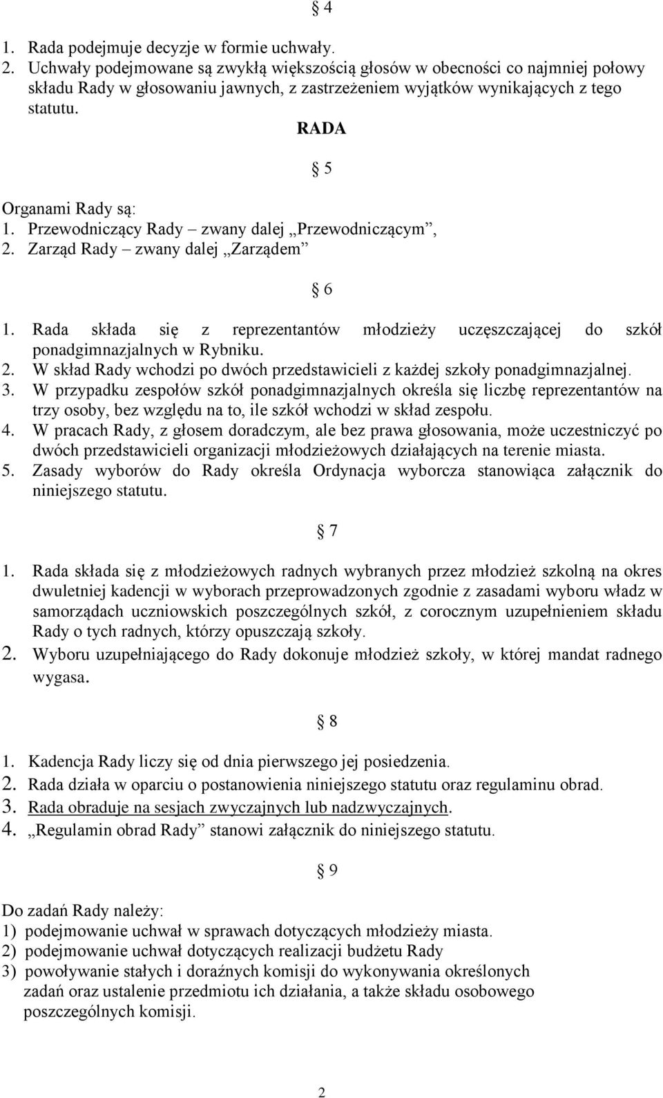 Przewodniczący Rady zwany dalej Przewodniczącym, 2. Zarząd Rady zwany dalej Zarządem 5 6 1. Rada składa się z reprezentantów młodzieży uczęszczającej do szkół ponadgimnazjalnych w Rybniku. 2. W skład Rady wchodzi po dwóch przedstawicieli z każdej szkoły ponadgimnazjalnej.