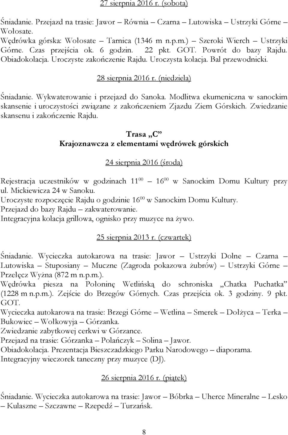 Wykwaterowanie i przejazd do Sanoka. Modlitwa ekumeniczna w sanockim skansenie i uroczystości związane z zakończeniem Zjazdu Ziem Górskich. Zwiedzanie skansenu i zakończenie Rajdu.