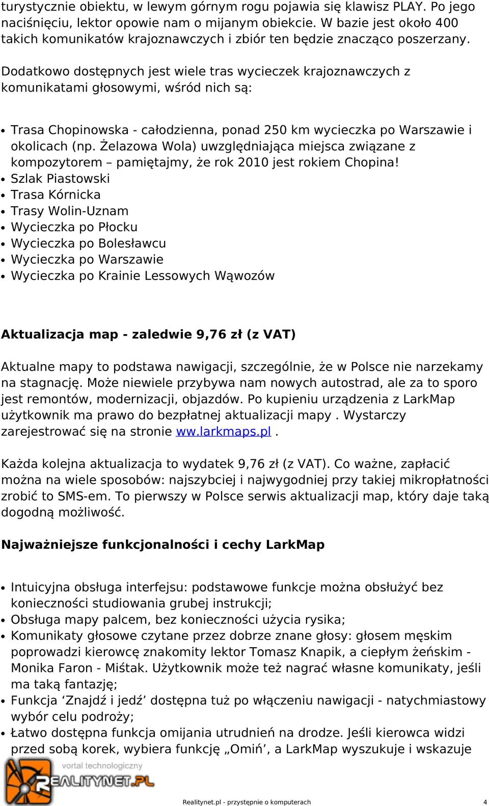 Dodatkowo dostępnych jest wiele tras wycieczek krajoznawczych z komunikatami głosowymi, wśród nich są: Trasa Chopinowska - całodzienna, ponad 250 km wycieczka po Warszawie i okolicach (np.