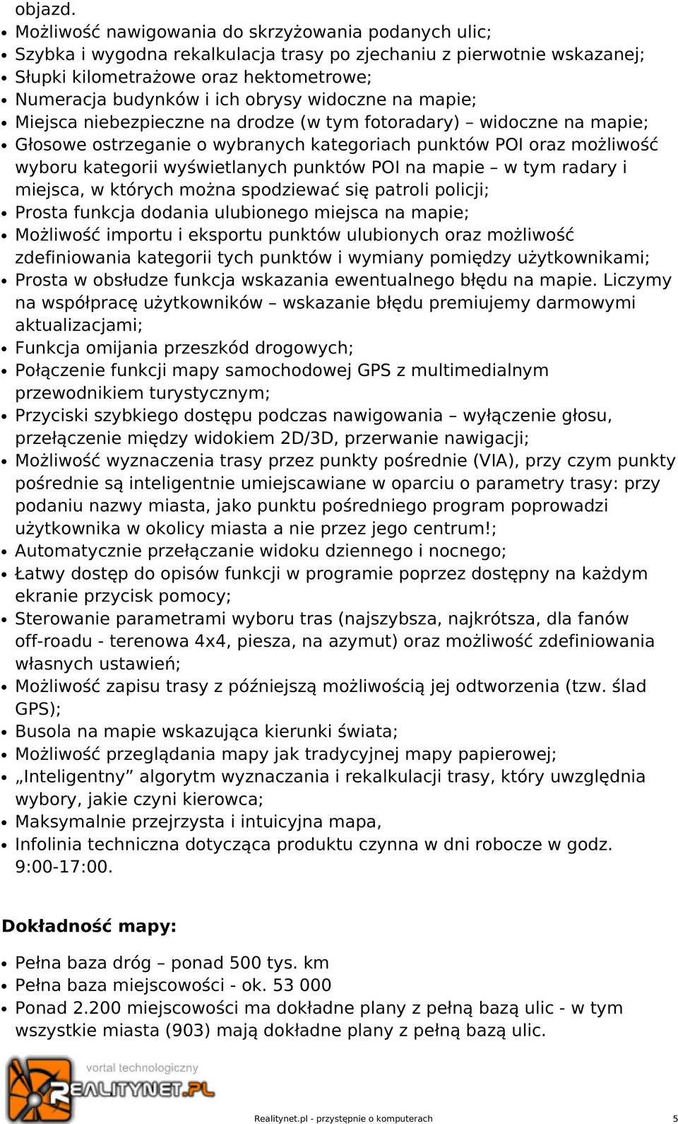 widoczne na mapie; Miejsca niebezpieczne na drodze (w tym fotoradary) widoczne na mapie; Głosowe ostrzeganie o wybranych kategoriach punktów POI oraz możliwość wyboru kategorii wyświetlanych punktów