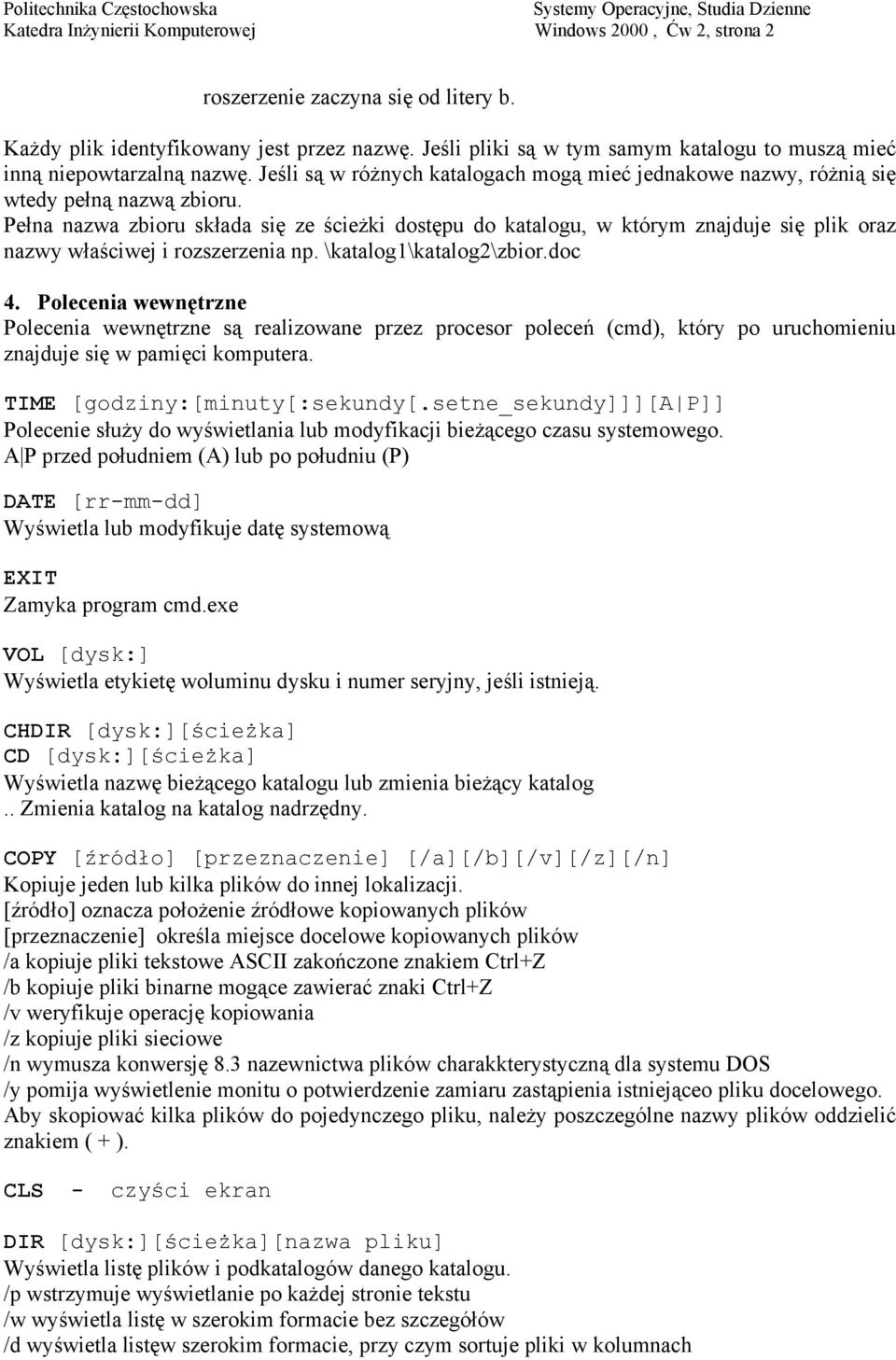 Pełna nazwa zbioru składa się ze ścieżki dostępu do katalogu, w którym znajduje się plik oraz nazwy właściwej i rozszerzenia np. \katalog1\katalog2\zbior.doc 4.