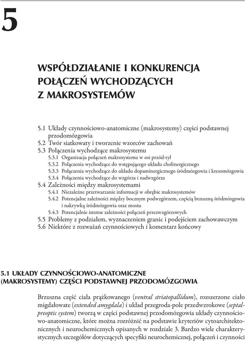 3.3 Połączenia wychodzące do układu dopaminergicznego śródmózgowia i kresomózgowia 5.3.4 Połączenia wychodzące do wzgórza i nadwzgórza 5.4 Zależności między makrosystemami 5.4.1 Niezależne przetwarzanie informacji w obrębie makrosystemów 5.