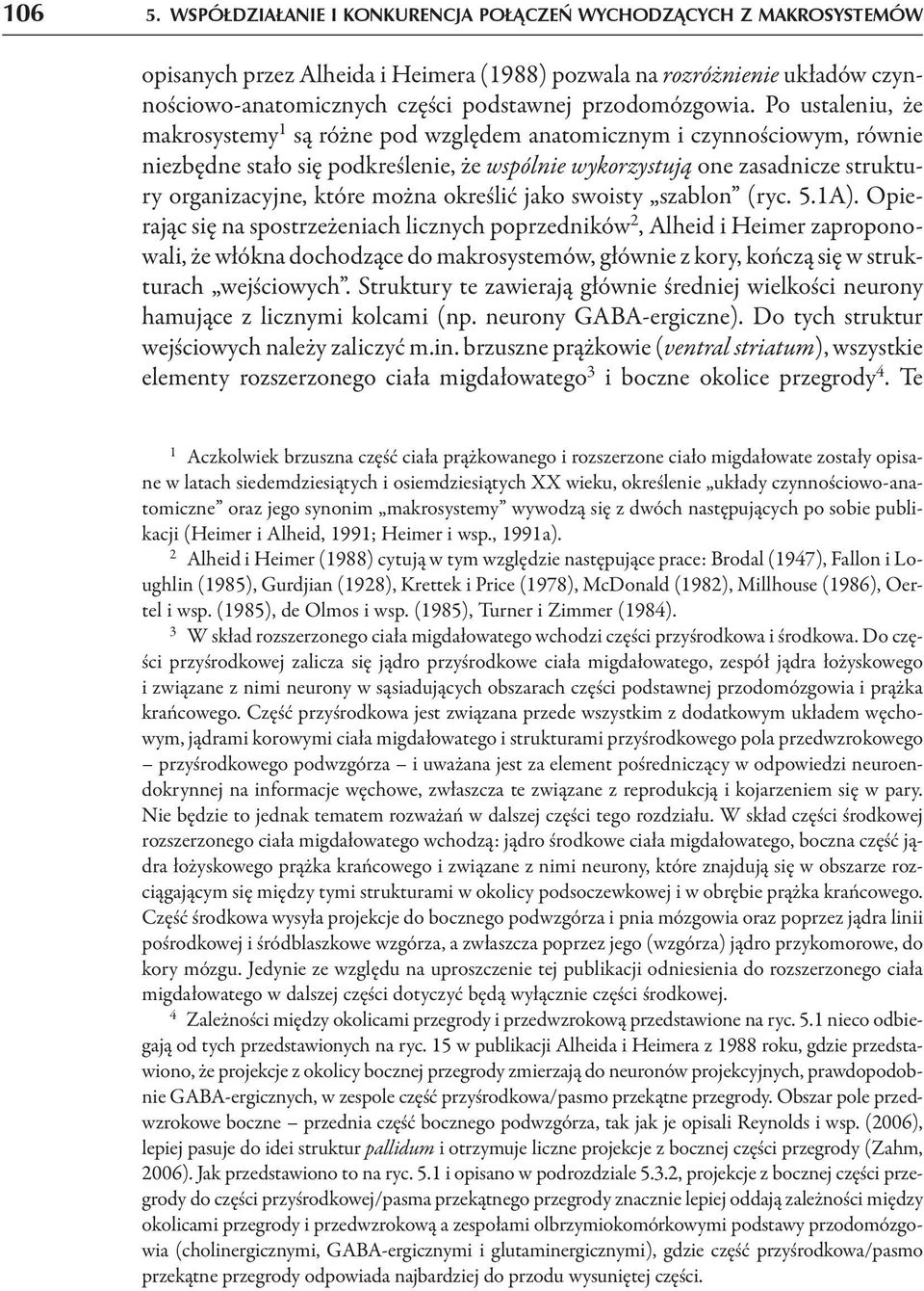 Po ustaleniu, że makrosystemy 1 są różne pod względem anatomicznym i czynnościowym, równie niezbędne stało się podkreślenie, że wspólnie wykorzystują one zasadnicze struktury organizacyjne, które