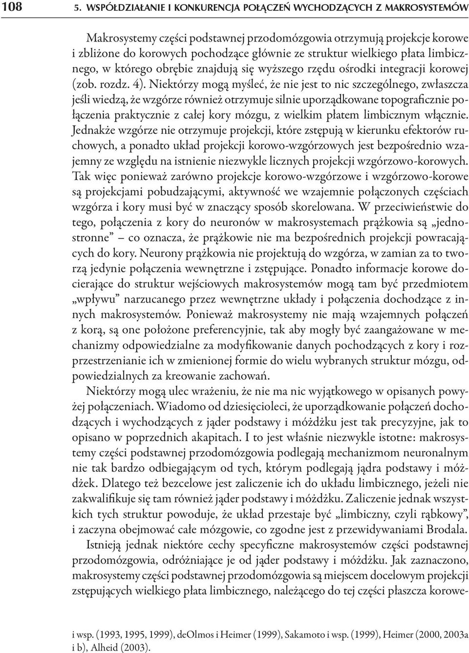 limbicznego, w którego obrębie znajdują się wyższego rzędu ośrodki integracji korowej (zob. rozdz. 4).