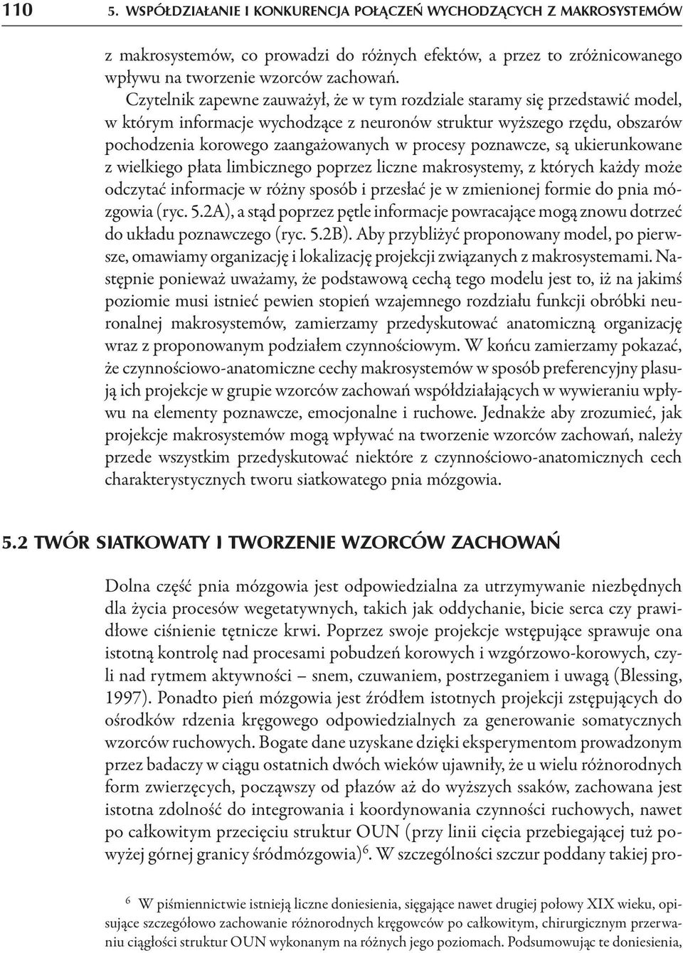 poznawcze, są ukierunkowane z wielkiego płata limbicznego poprzez liczne makrosystemy, z których każdy może odczytać informacje w różny sposób i przesłać je w zmienionej formie do pnia mózgowia (ryc.