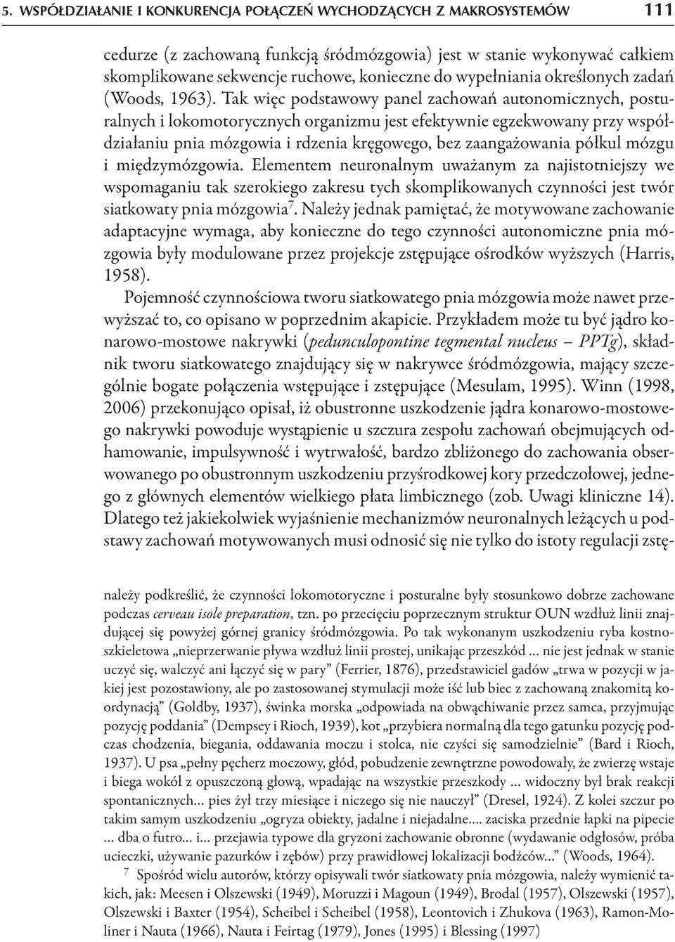 Tak więc podstawowy panel zachowań autonomicznych, posturalnych i lokomotorycznych organizmu jest efektywnie egzekwowany przy współdziałaniu pnia mózgowia i rdzenia kręgowego, bez zaangażowania