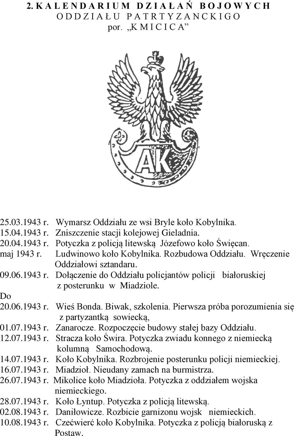 Do 20.06.1943 r. Wieś Bonda. Biwak, szkolenia. Pierwsza próba porozumienia się z partyzantką sowiecką, 01.07.1943 r. Zanarocze. Rozpoczęcie budowy stałej bazy Oddziału. 12.07.1943 r. Stracza koło Świra.