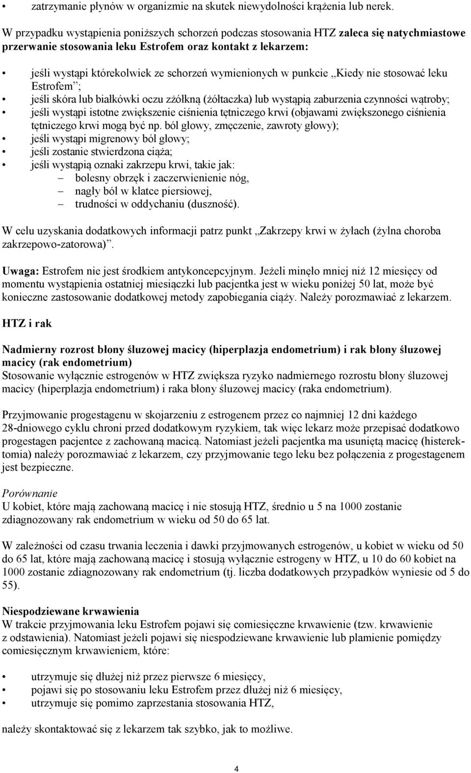 wymienionych w punkcie Kiedy nie stosować leku Estrofem ; jeśli skóra lub białkówki oczu zżółkną (żółtaczka) lub wystąpią zaburzenia czynności wątroby; jeśli wystąpi istotne zwiększenie ciśnienia