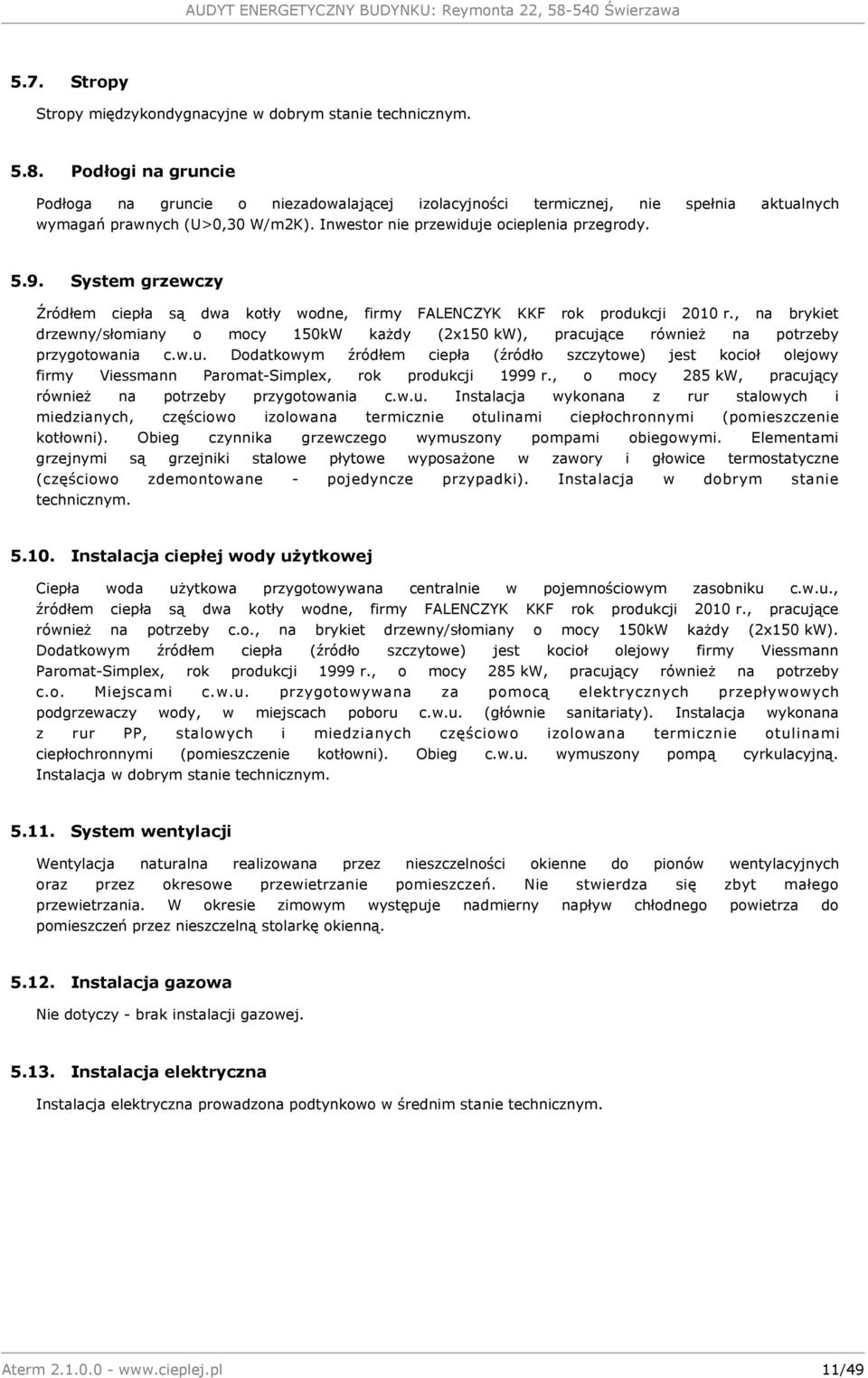 System grzewczy Źródłem ciepła są dwa kotły wodne, firmy FALENCZYK KKF rok produkcji 2010 r., na brykiet drzewny/słomiany o mocy 150kW każdy (2x150 kw), pracujące również na potrzeby przygotowania c.