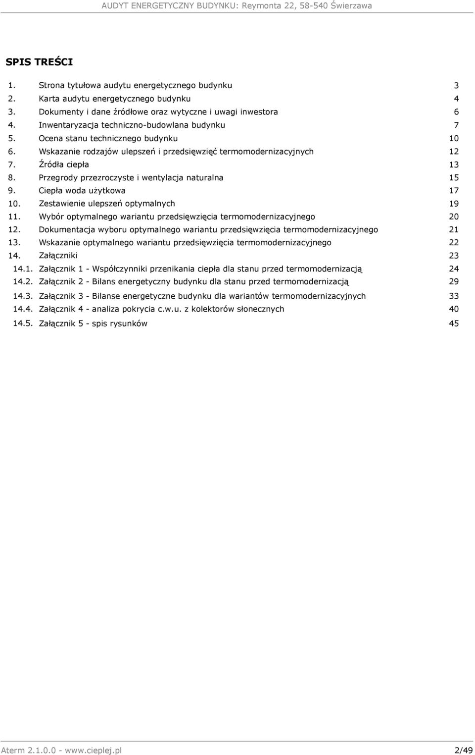 Przegrody przezroczyste i wentylacja naturalna 15 9. Ciepła woda użytkowa 17 10. Zestawienie ulepszeń optymalnych 19 11. Wybór optymalnego wariantu przedsięwzięcia termomodernizacyjnego 20 12.