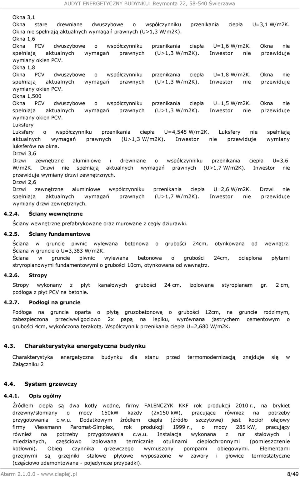 Okna 1,8 Okna PCV dwuszybowe o współczynniku przenikania ciepła U=1,8 W/m2K. Okna nie spełniają aktualnych wymagań prawnych (U>1,3 W/m2K). Inwestor nie przewiduje wymiany okien PCV.