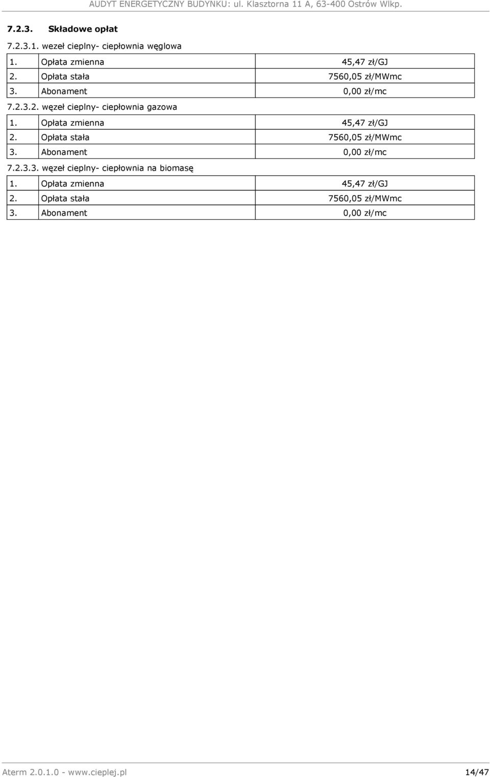 Opłata zmienna 45,47 zł/gj 2. Opłata stała 7560,05 zł/mwmc 3. Abonament 0,00 zł/mc 7.2.3.3. węzeł cieplny- ciepłownia na biomasę 1.