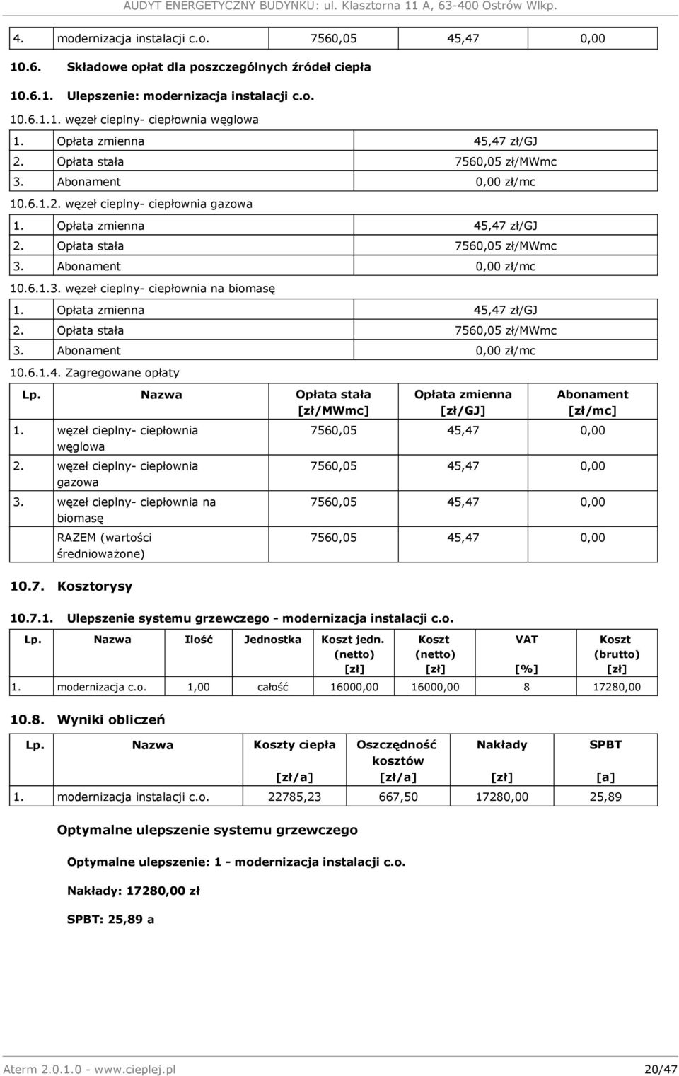 Opłata zmienna 45,47 zł/gj 2. Opłata stała 7560,05 zł/mwmc 3. Abonament 0,00 zł/mc 10.6.1.4. Zagregowane opłaty Lp. Nazwa Opłata stała [zł/mwmc] 1. węzeł cieplny- ciepłownia węglowa 2.