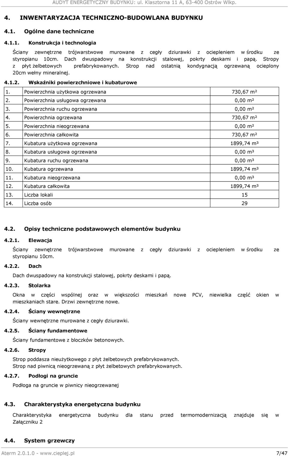 cm wełny mineralnej. 4.1.2. Wskaźniki powierzchniowe i kubaturowe 1. Powierzchnia użytkowa ogrzewana 730,67 m² 2. Powierzchnia usługowa ogrzewana 0,00 m² 3. Powierzchnia ruchu ogrzewana 0,00 m² 4.