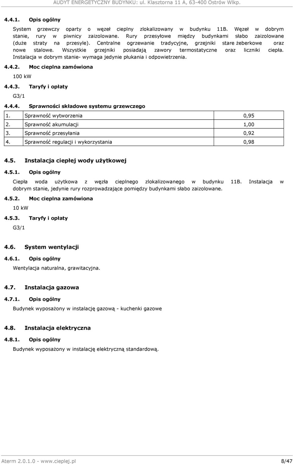 Wszystkie grzejniki posiadają zawory termostatyczne oraz liczniki ciepła. Instalacja w dobrym stanie- wymaga jedynie płukania i odpowietrzenia. 4.4.2. Moc cieplna zamówiona 100 kw 4.4.3.