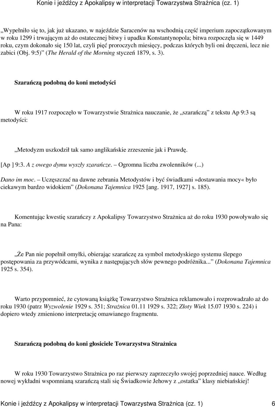 Szarańczą podobną do koni metodyści W roku 1917 rozpoczęło w Towarzystwie Strażnica nauczanie, że szarańczą z tekstu Ap 9:3 są metodyści: Metodyzm uszkodził tak samo anglikańskie zrzeszenie jak i